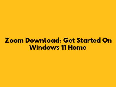 Zoom Download: Get Started On Windows 11 Home