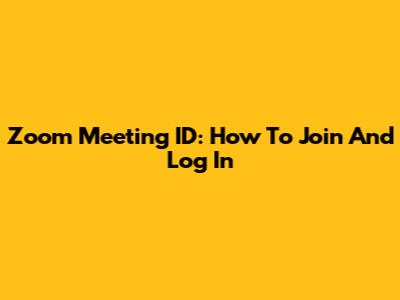 Zoom Meeting ID: How To Join And Log In