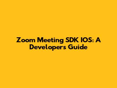 Zoom Meeting SDK IOS: A Developer's Guide