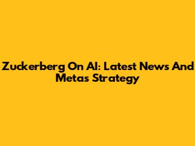 Zuckerberg On AI: Latest News And Meta's Strategy